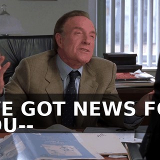 I'VE GOT NEWS FOR YOU--