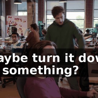 maybe turn it down or something?