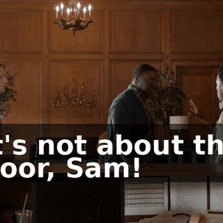 It's not about the door, Sam!