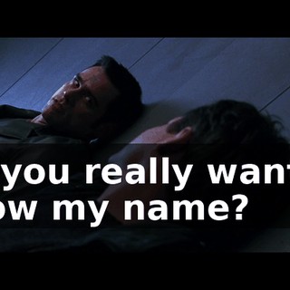 Do you really want to know my name?