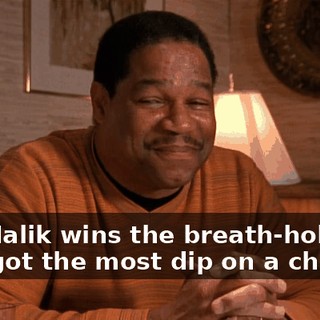 So, Malik wins the breath-holding. Abe got the most dip on a chip.