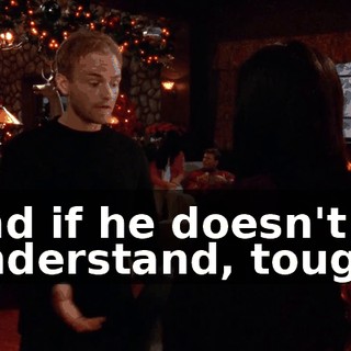 and if he doesn't understand, tough.