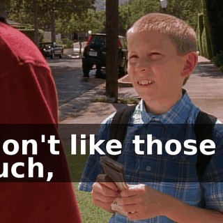 I don't like those so much,
