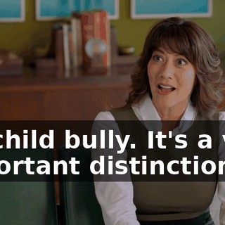 - A child bully. It's a very important distinction.