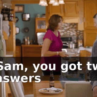 - Sam, you got two answers