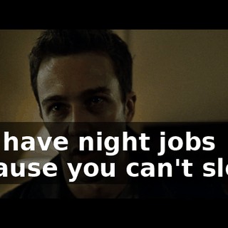 You have night jobs because you can't sleep.