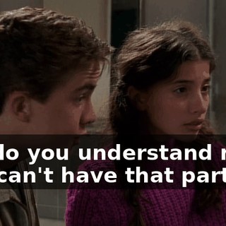 So, do you understand now? You can't have that party.