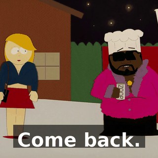 Come back.