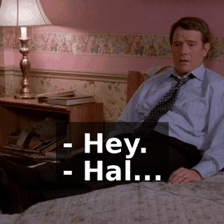 - Hey. - Hal...