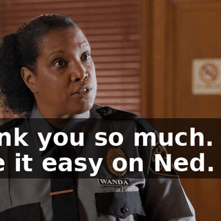 Thank you so much. And take it easy on Ned.