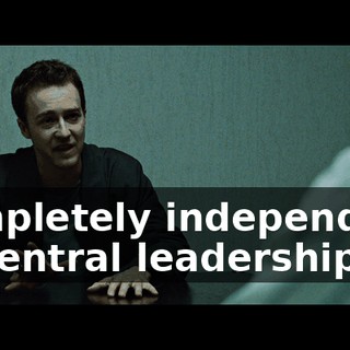 completely independent of central leadership.