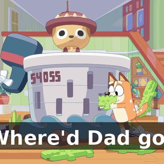 Where'd Dad go?