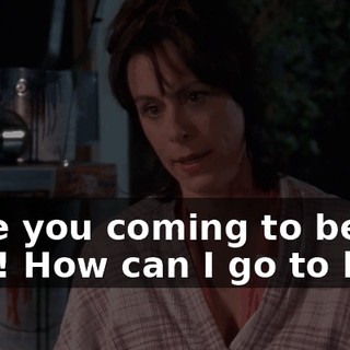 - Are you coming to bed? - No! How can I go to bed?