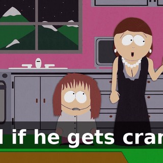 And if he gets cranky,