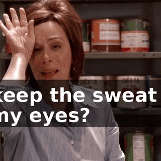 to keep the sweat out of my eyes?