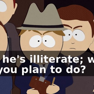 But he's illiterate; what do you plan to do?