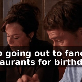 Stop going out to fancy restaurants for birthdays.