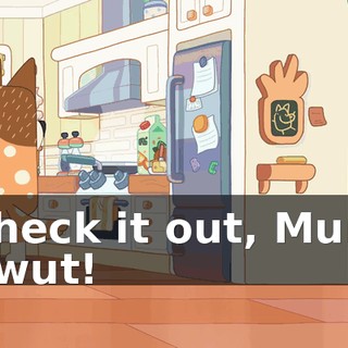 -Check it out, Mum! -Bwut!