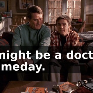 I might be a doctor someday.