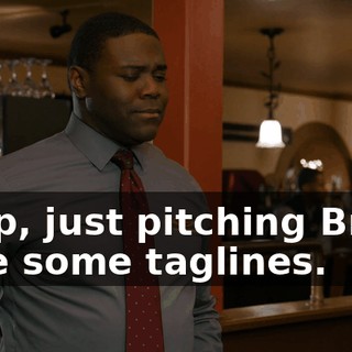 - Yep, just pitching Bruce here some taglines.
