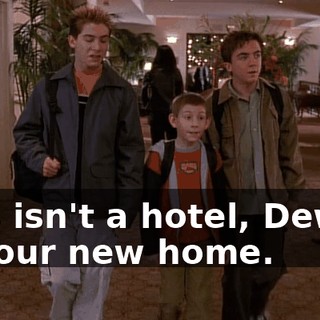 This isn't a hotel, Dewey, it's our new home.
