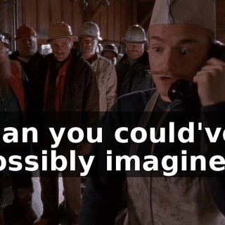 than you could've possibly imagined,