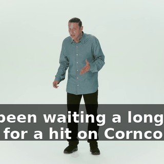 I've been waiting a long time for a hit on Corncob TV.