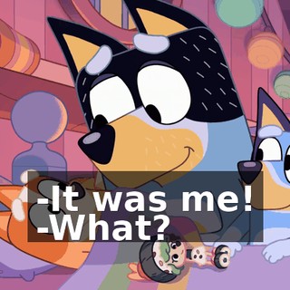 -It was me! -What?