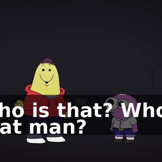 Who is that? Who's that man?