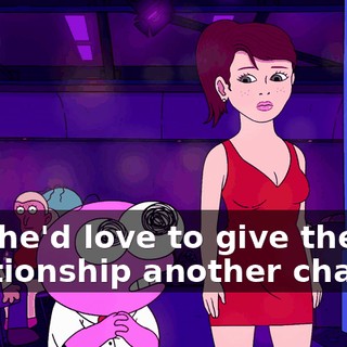 and he'd love to give the relationship another chance.