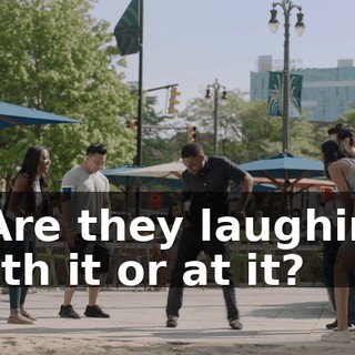 - Are they laughing with it or at it?