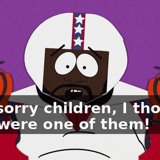 Oh, sorry children, I thought you were one of them!