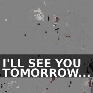 I'LL SEE YOU TOMORROW...