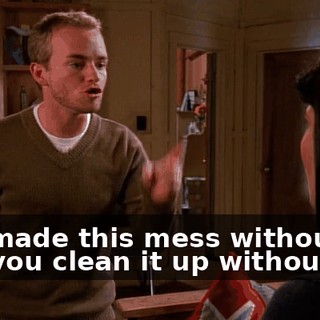 You made this mess without me, you clean it up without me.