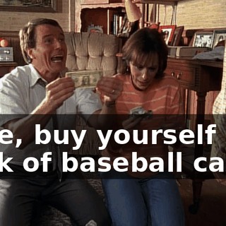 Here, buy yourself a pack of baseball cards.
