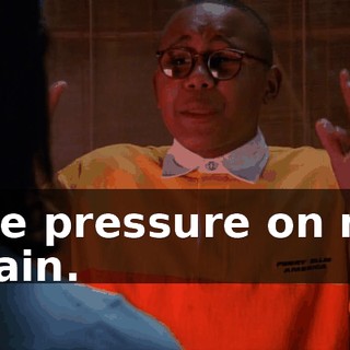 The pressure on my brain.
