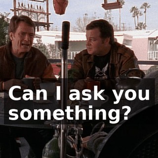 Can I ask you something?