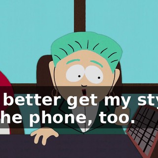 You better get my stylist on the phone, too.