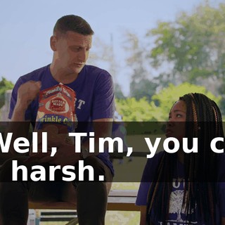 - Well, Tim, you can be harsh.