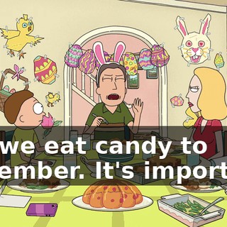 But we eat candy to remember. It's important.