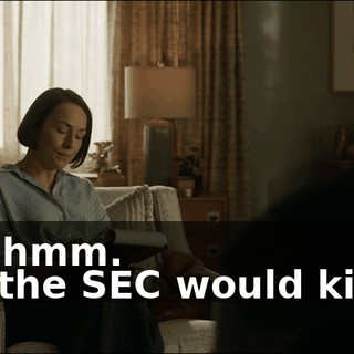 - Mm-hmm. - But the SEC would kill me.