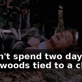 I can't spend two days in the woods tied to a chair.