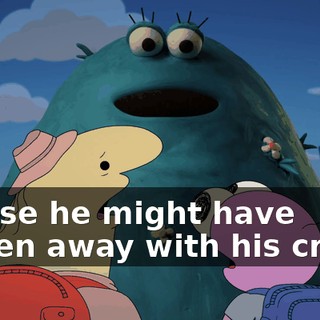 or else he might have gotten away with his crime.