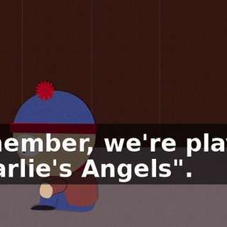 Remember, we're playing "Charlie's Angels".