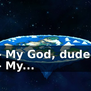 - My God, dude. - My...