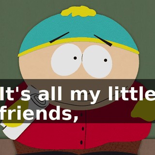 It's all my little friends,