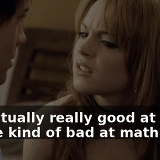 I'm actually really good at math. You're kind of bad at math.