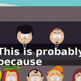 This is probably because