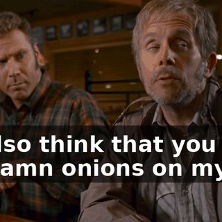 ...and I also think that you meant to put the damn onions on my steak.