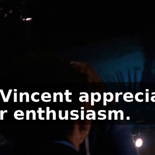 Mr. Vincent appreciates your enthusiasm.